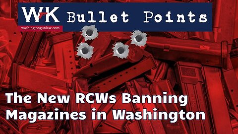 Bullet Points. The New RCWs Banning Magazines in Washington