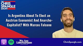 Is Argentina About To Elect an Austrian Economist And Anarcho-Capitalist? With Marcos Falcone