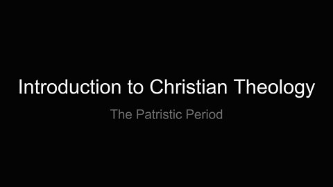 The Patristic Period - Important Theological Conversations & Developments