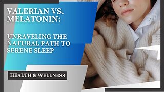 Valerian vs. Melatonin: Unraveling the Natural Path to Serene Sleep