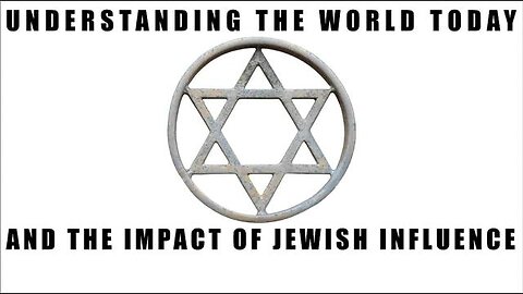 UNDERSTANDING THE WORLD TODAY AND THE IMPACT OF JEWISH INFLUENCE - PLEASE SHARE