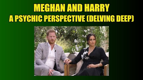 Meghan and Harry - A Psychic Perspective (Delving Deep)