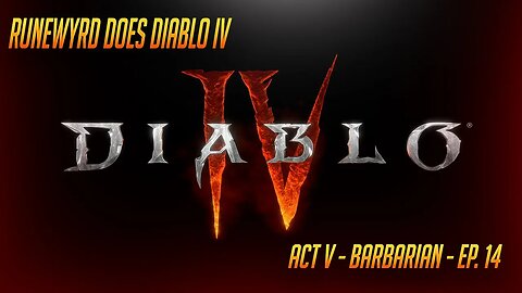 Runewyrd does Diablo IV - Barbarian - Act IV - Ep. 14