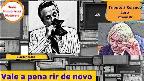 Humoristas notáveis - Rolando Lero - Quem foi Glauber Rocha?