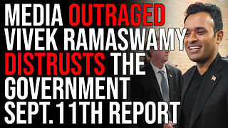 Media OUTRAGED Vivek Ramaswamy Distrusts The Government September 11th Report