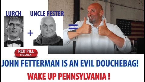 John Fetterman: Deadbeat? Racist? Evil? Communist? Douchebag?