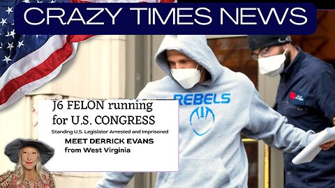 CRAZY TIMES NEWS - Special Guest Derrick Evans J6 Political Prisoner Running For Congress