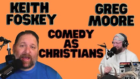 Keith Foskey & Greg Moore: Comedy as Christians, viral comedy videos, & the Mt. Rushmore of comedy