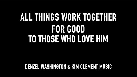 ALL THINGS WORK TOGETHER FOR GOOD TO THOSE WHO LOVE HIM