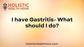 I have Gastritis- What should I do?