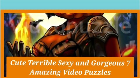 Cute Terrible Sexy and Gorgeous 7 Amazing Video Puzzles