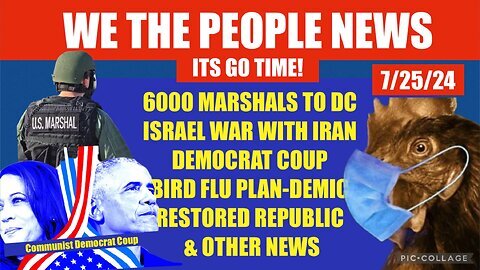 WTPN SITUATION UPDATE 7-25-24 “6K US MARSHALS, ISRAEL-RUSSIA-NATO WW3, DEMOCRAT COUP”