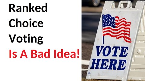 Ranked Choice Voting Is A Bad Idea!
