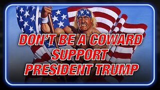 Don't Be A Coward, Support President Trump And Save America