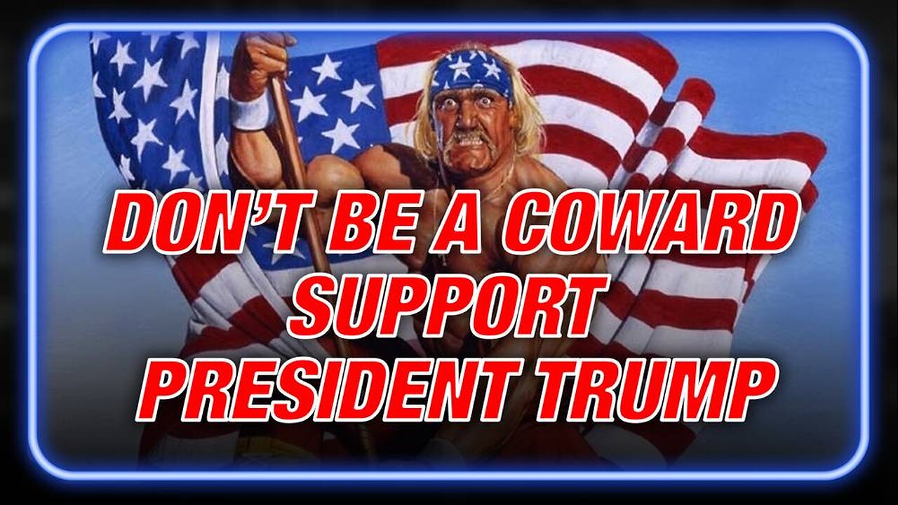 Don't Be A Coward, Support President Trump And Save America