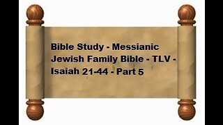 Bible Study - Messianic Jewish Family Bible - TLV - Isaiah 21-44 - Part 5