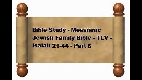 Bible Study - Messianic Jewish Family Bible - TLV - Isaiah 21-44 - Part 5