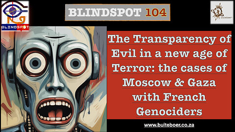 Blindspot 104 - The Transparency of Evil in a New Age of Terror: Moscow & Gaza cases