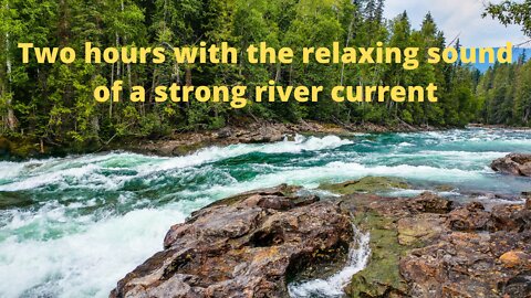Two hours with the relaxing sound of a strong river current