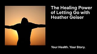 The Healing Power of Letting Go with Heather Geiser