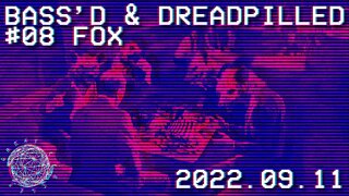 Bass'd & Dreadpilled 08 - Fox