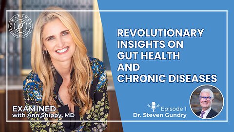 Examined with Ann Shippy MD Episode 1 Dr. Steven Gundry