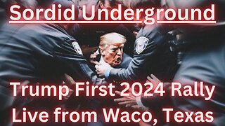 Sordid Underground - Trump First 2024 Rally Live from Waco, Texas