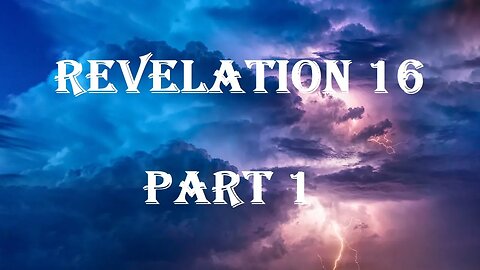 Revelation 16 Part 1 - The Seven Bowls of God’s Wrath