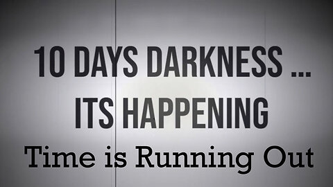 10 Days of Darkness. It's Happening...Time is Running Out