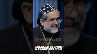 LULALAU OFENDEU O PADRE KELMON, E AGORA VAI QUEIMAR NO INFerrriinn.