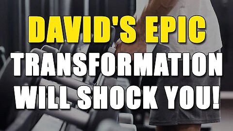 David's Epic Transformation Will Shock You!