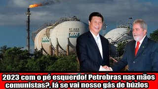 2023 COM O PÉ ESQUERDO! PETROBRAS NAS MÃOS COMUNISTA, LÁ SE VAI NOSSO GÁS DE BÚZIOS