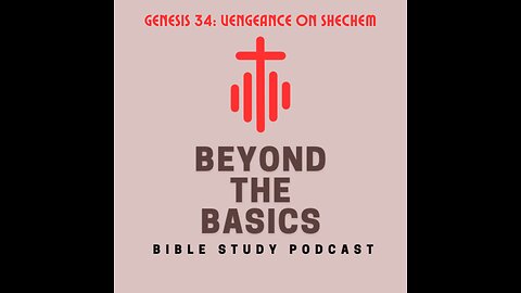 Genesis 34: Vengeance On Shechem - Beyond The Basics Bible Study Podcast