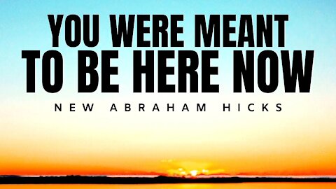 You Were Meant To Be Here Now | New Abraham Hicks | Law Of Attraction 2020 (LOA)