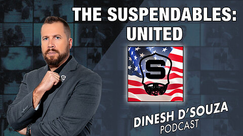 THE SUSPENDABLES UNITED Dinesh D’Souza Podcast Ep735