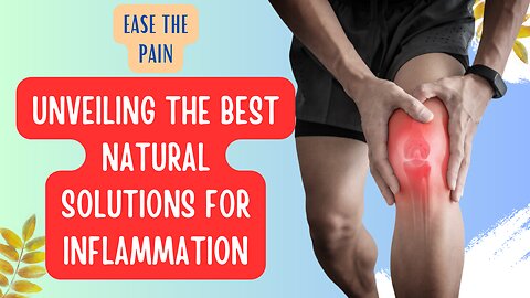 Ease the Pain: Unveiling the Best Natural Solutions for Inflammation