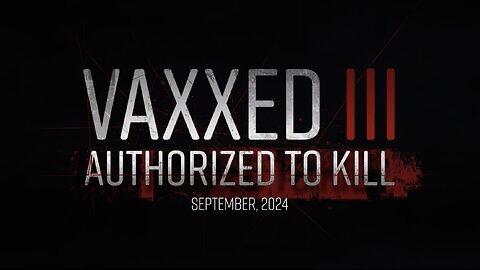 🎥 COMING SEPT 18: Vaxxed III: Authorized to Kill
