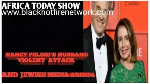 AFRICA TODAY SHOW-NANCY PELOSIS HUSBAND VIOLENT ATTACK AND JEWISH MEDIA AGENDA