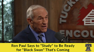 Ron Paul Says to "Study" to Be Ready for "Black Swan" That's Coming