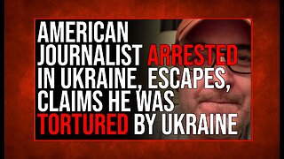 American Journalist Gonzalo Lira ARRESTED In Ukraine, ESCAPES, Claims He Was Tortured By Ukraine