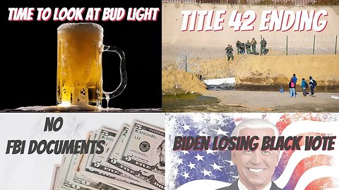 First Black Woman President, Bud Light, Title 42 Ends, FBI Stonewalls on Document,