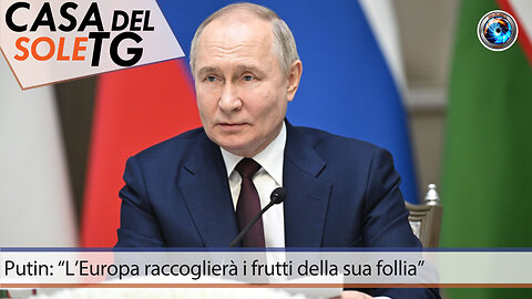 CasaDelSoleTG 28.05.24 Putin: “L’Europa raccoglierà i frutti della sua follia”