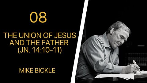 Mike Bickle — 08 The Union of Jesus and the Father (Jn. 14:10-11)