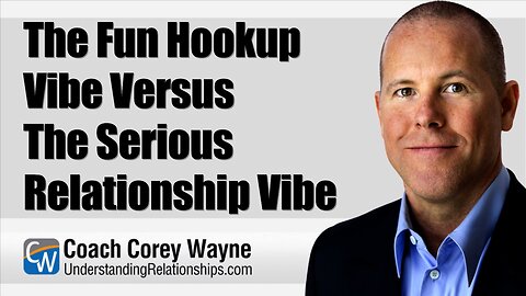 The Fun Hookup Vibe Versus The Serious Relationship Vibe