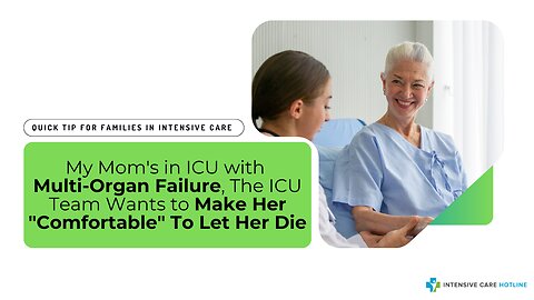 My Mom's in ICU with Multi-Organ Failure,The ICU Team Wants to Make Her "Comfortable" To Let Her Die