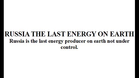RUSSIA THE LAST ENERGY ON EARTH
