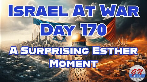 GNITN Special Edition Israel At War Day 170:A Surprising Esther Moment