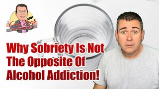 Why Sobriety Is Not The Opposite Of Alcohol Addiction!