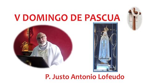 Quinto domingo de Pascua. P. Justo Antonio Lofeudo. (07.05.2023)