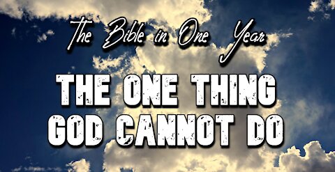 The Bible in One Year: Day 353 The One Thing God Cannot Do!